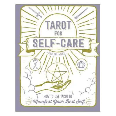 "Tarot for Self-Care: How to Use Tarot to Manifest Your Best Self" - "" ("Siegel Minerva")(Pevná