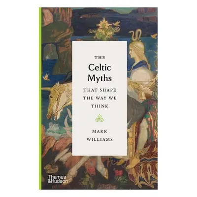 "The Celtic Myths That Shape the Way We Think" - "" ("Williams Mark")(Pevná vazba)