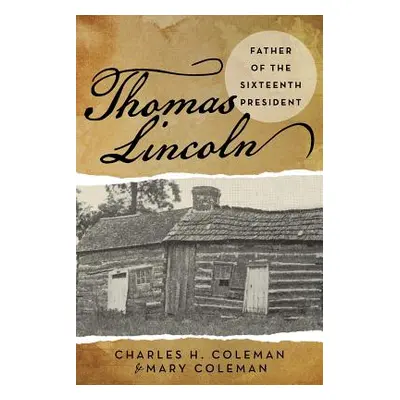 "Thomas Lincoln: Father of the Sixteenth President" - "" ("Coleman Charles H.")(Paperback)