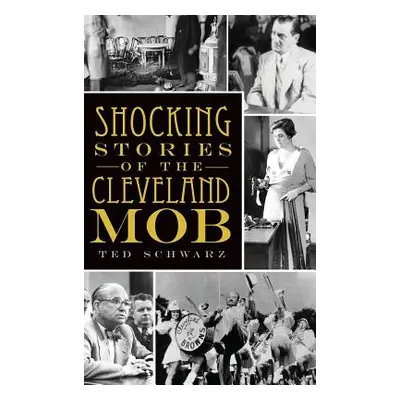 "Shocking Stories of the Cleveland Mob" - "" ("Schwarz Ted")(Pevná vazba)