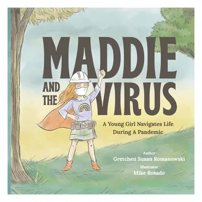 "Maddie and the Virus: A Young Girl Navigates Life During A Pandemic" - "" ("Romanowski Gretchen