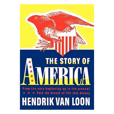 "The Story of America: From the Very Beginning Up to the Present" - "" ("Van Loon Hendrik Willem