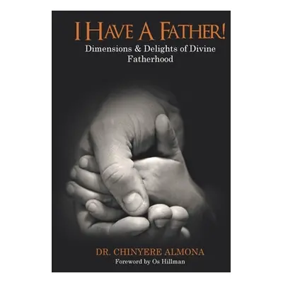 "I Have a Father!: Dimensions & Delights of Divine Fatherhood" - "" ("Almona Chinyere")(Pevná va