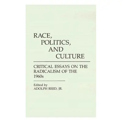 "Race, Politics, and Culture: Critical Essays on the Radicalism of the 1960s" - "" ("Reed Adolph