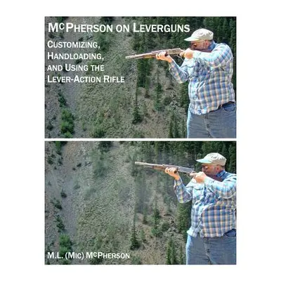 "McPherson On Leverguns: Customizing, Handloading, and Using The Lever-Action Rifle