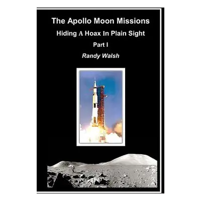 "The Apollo Moon Missions: Hiding a Hoax in Plain Sight" - "" ("Walsh Randy")(Paperback)