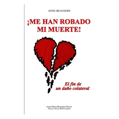 "Me han robado mi muerte!: El fin de un dao colateral" - "" ("Beaudoin Anne")(Paperback)