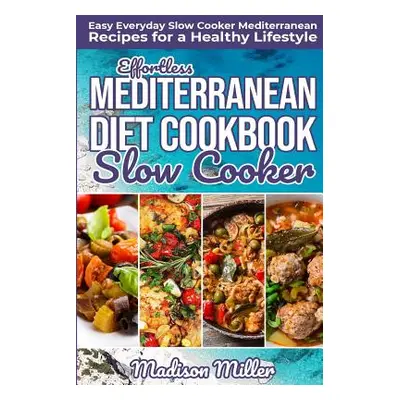 "Effortless Mediterranean Diet Slow Cooker Cookbook: Easy Everyday Slow Cooker Mediterranean Rec