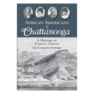 "African Americans of Chattanooga: A History of Unsung Heroes" - "" ("Hubbard Rita Lorraine")(Pa