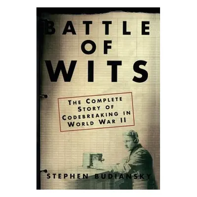 "Battle of Wits: The Complete Story of Codebreaking in World War II" - "" ("Budiansky Stephen")(