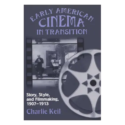 "Early American Cinema in Transition: Story, Style, and Filmmaking, 1907a 1913" - "" ("Keil Char