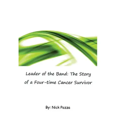 "Leader of the Band: The Story of a Four-time Cancer Survivor" - "" ("Pozza Nick")(Paperback)