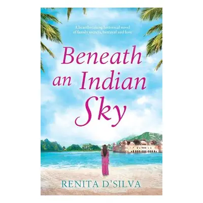 "Beneath an Indian Sky: A heartbreaking historical novel of family secrets, betrayal and love" -