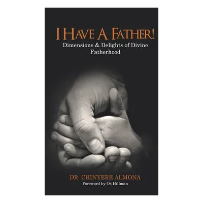 "I Have a Father!: Dimensions & Delights of Divine Fatherhood" - "" ("Almona Chinyere")(Paperbac