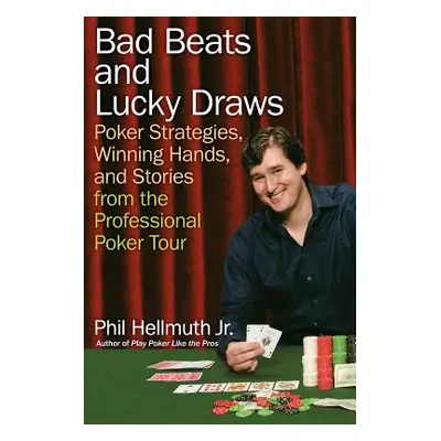 "Bad Beats and Lucky Draws: Poker Strategies, Winning Hands, and Stories from the Professional P