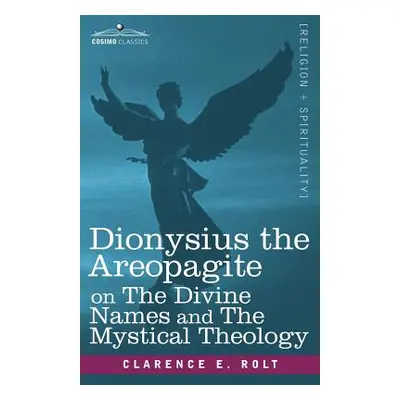 "Dionysius the Areopagite on the Divine Names and the Mystical Theology" - "" ("Rolt Clarence E.