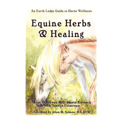 "Equine Herbs & Healing: An Earth Lodge Guide to Horse Wellness" - "" ("Cointreau Maya")(Paperba