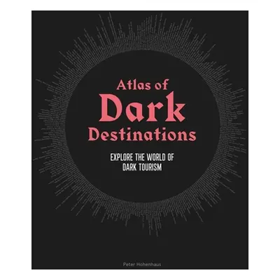 "Atlas of Dark Destinations: Explore the World of Dark Tourism" - "" ("Hohenhaus Peter")(Pevná v