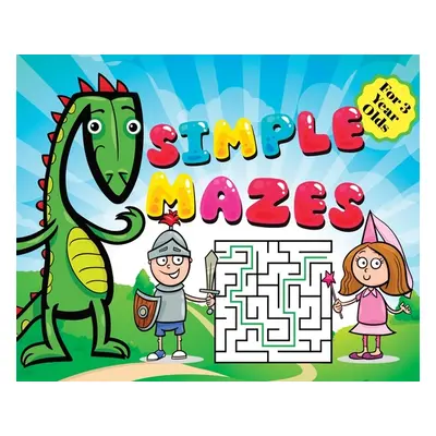 "Simple Mazes For 3 Year Olds: Little Prince Knight, Dragon and Princess Cover Theme, Fun First 