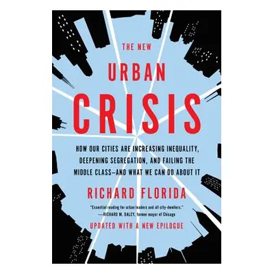 "The New Urban Crisis: How Our Cities Are Increasing Inequality, Deepening Segregation, and Fail