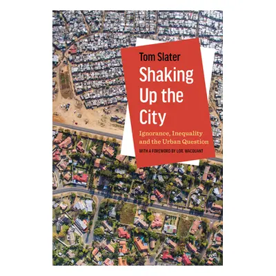 "Shaking Up the City: Ignorance, Inequality, and the Urban Question" - "" ("Slater Tom")(Pevná v