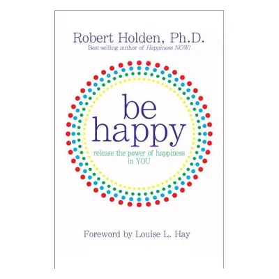 "Be Happy!: Release the Power of Happiness in YOU" - "" ("Holden Robert")(Paperback)