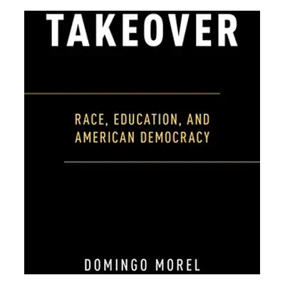 "Takeover: Race, Education, and American Democracy" - "" ("Morel Domingo")(Paperback)