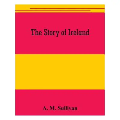 "The Story of Ireland" - "" ("M. Sullivan A.")(Paperback)