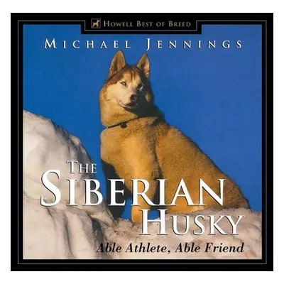 "The Siberian Husky: Able Athlete, Able Friend" - "" ("Jennings Michael")(Pevná vazba)