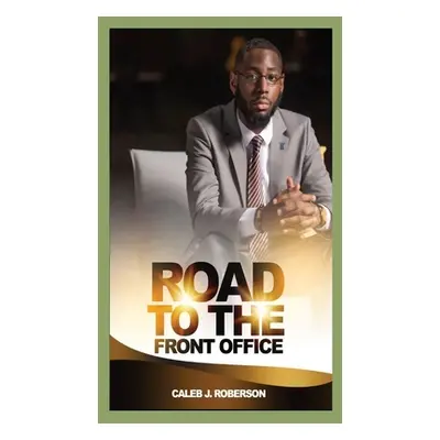 "Road to the Front Office" - "" ("Roberson Caleb")(Pevná vazba)