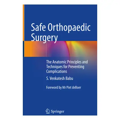 "Safe Orthopaedic Surgery: The Anatomic Principles and Techniques in Preventing Complications" -