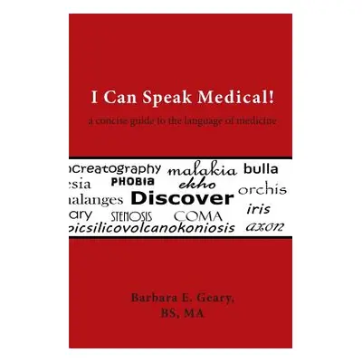 "I Can Speak Medical!: A Concise Guide to the Language of Medicine" - "" ("Geary Barbara E.")(Pa