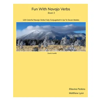 "Fun With Navajo Verbs Book 3 Dook'o'oosld: 125 Colorful Navajo Verbs Fully Conjugated In Up To 