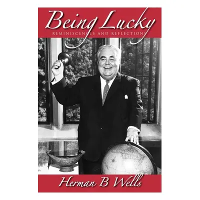 "Being Lucky: Reminiscences and Reflections" - "" ("Wells Herman B.")(Paperback)