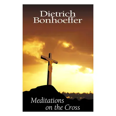 "Meditations on the Cross" - "" ("Bonhoeffer Dietrich")(Paperback)