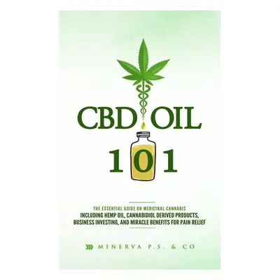 "CBD Oil 101: The Essential Guide on Medicinal Cannabis Including Hemp Oil, Cannabidiol Derived 