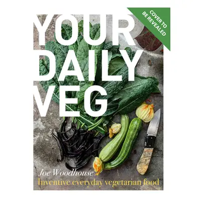 "Your Daily Veg: Innovative, Fuss-Free Vegetarian Food" - "" ("Woodhouse Joe")(Pevná vazba)