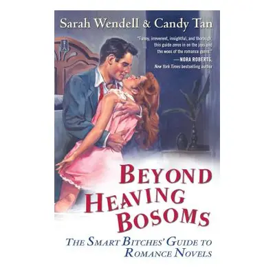 "Beyond Heaving Bosoms: The Smart Bitches' Guide to Romance Novels" - "" ("Wendell Sarah")(Paper