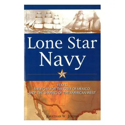 "Lone Star Navy: Texas, the Fight for the Gulf of Mexico, and the Shaping of the American West" 