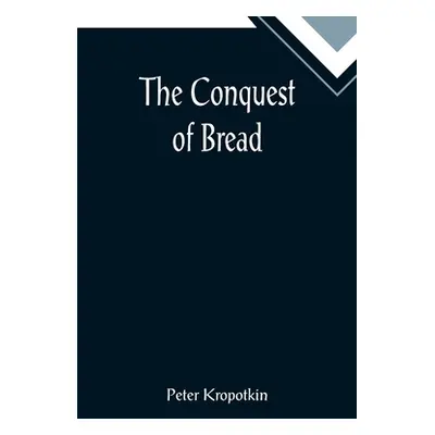 "The Conquest of Bread" - "" ("Kropotkin Peter")(Paperback)