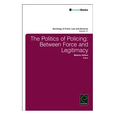 "The Politics of Policing: Between Force and Legitimacy" - "" ("Deflem Mathieu")(Pevná vazba)