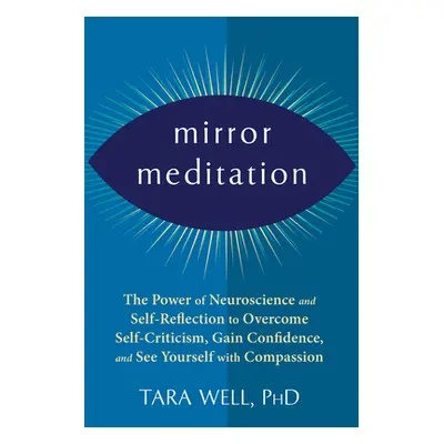 "Mirror Meditation: The Power of Neuroscience and Self-Reflection to Overcome Self-Criticism, Ga