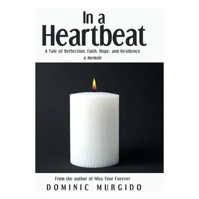 "In a Heartbeat: A Tale of Reflection, Faith, Hope, and Resilience" - "" ("Murgido Dominic")(Pev