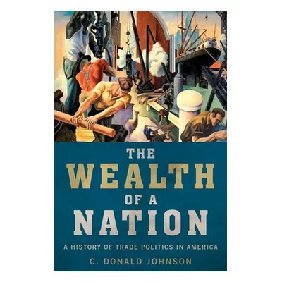 "The Wealth of a Nation: A History of Trade Politics in America" - "" ("Johnson C. Donald")(Pape