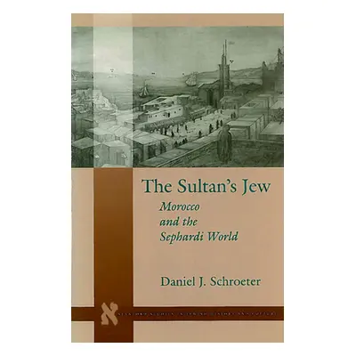 "The Sultanas Jew: Morocco and the Sephardi World" - "" ("Schroeter Daniel J.")(Pevná vazba)