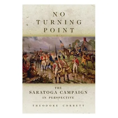 "No Turning Point, 32: The Saratoga Campaign in Perspective" - "" ("Corbett Theodore")(Paperback