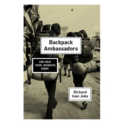 "Backpack Ambassadors: How Youth Travel Integrated Europe" - "" ("Jobs Richard Ivan")(Paperback)