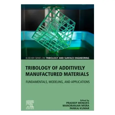 "Tribology of Additively Manufactured Materials: Fundamentals, Modeling, and Applications" - "" 