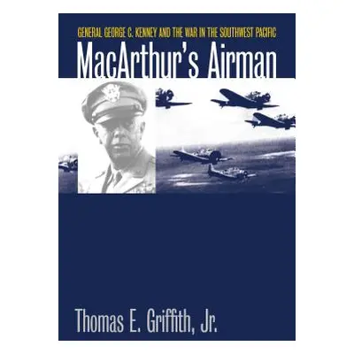 "Macarthur's Airman: General George C. Kenney and the War in the Southwest Pacific" - "" ("Griff