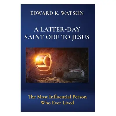 "A Latter-Day Saint Ode to Jesus: The Most Influential Person Who Ever Lived" - "" ("Watson Edwa